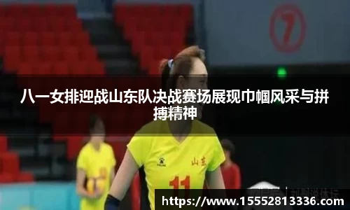 八一女排迎战山东队决战赛场展现巾帼风采与拼搏精神